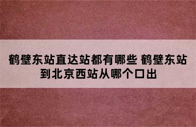 鹤壁东站直达站都有哪些 鹤壁东站到北京西站从哪个口出